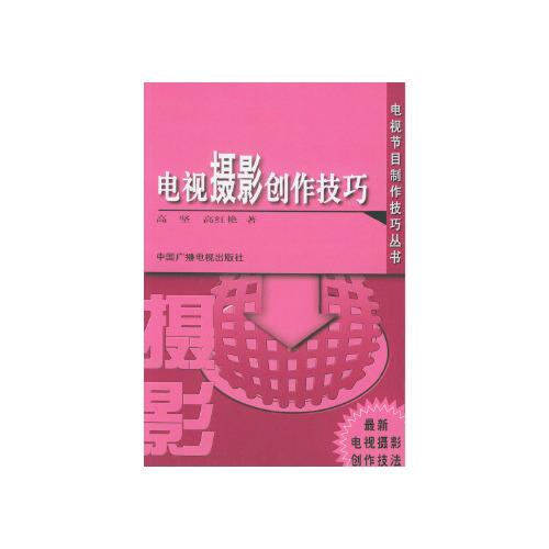 電視攝影創作技巧——電視節目制作技巧叢書 高堅,高紅艷 中國廣播